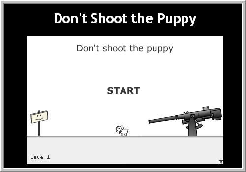 don't shoot puppy 的玩法：点击开始后什么都不要做……鼠标、键盘！都不可以动！你可以抠鼻孔等着